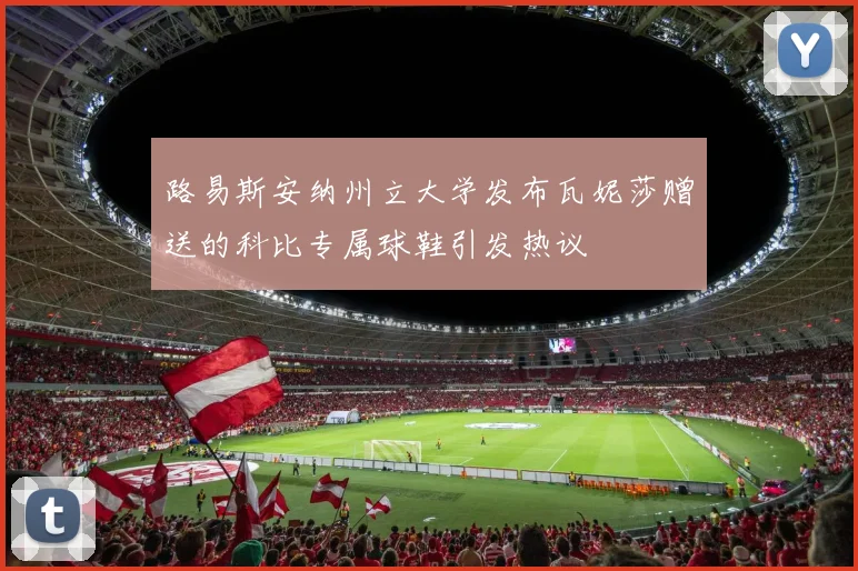 路易斯安纳州立大学发布瓦妮莎赠送的科比专属球鞋引发热议