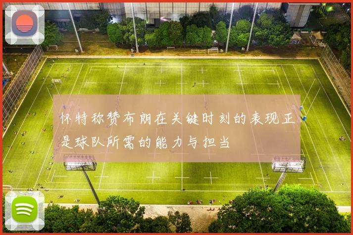 怀特称赞布朗在关键时刻的表现正是球队所需的能力与担当