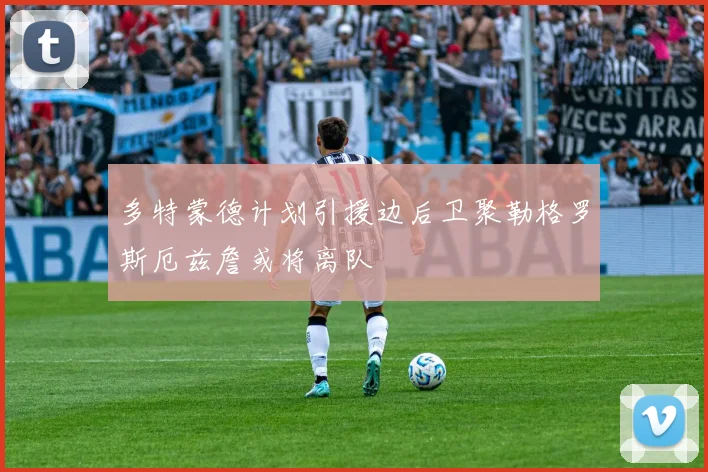 多特蒙德计划引援边后卫聚勒格罗斯厄兹詹或将离队