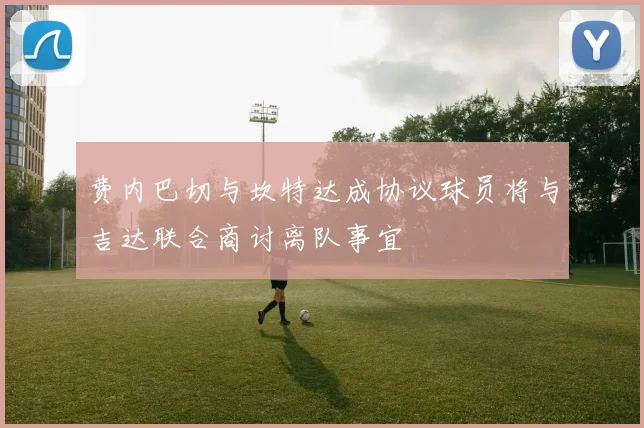 费内巴切与坎特达成协议球员将与吉达联合商讨离队事宜